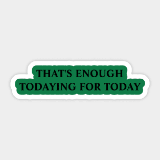 Todaying for today Gift Sarcastic Sticker